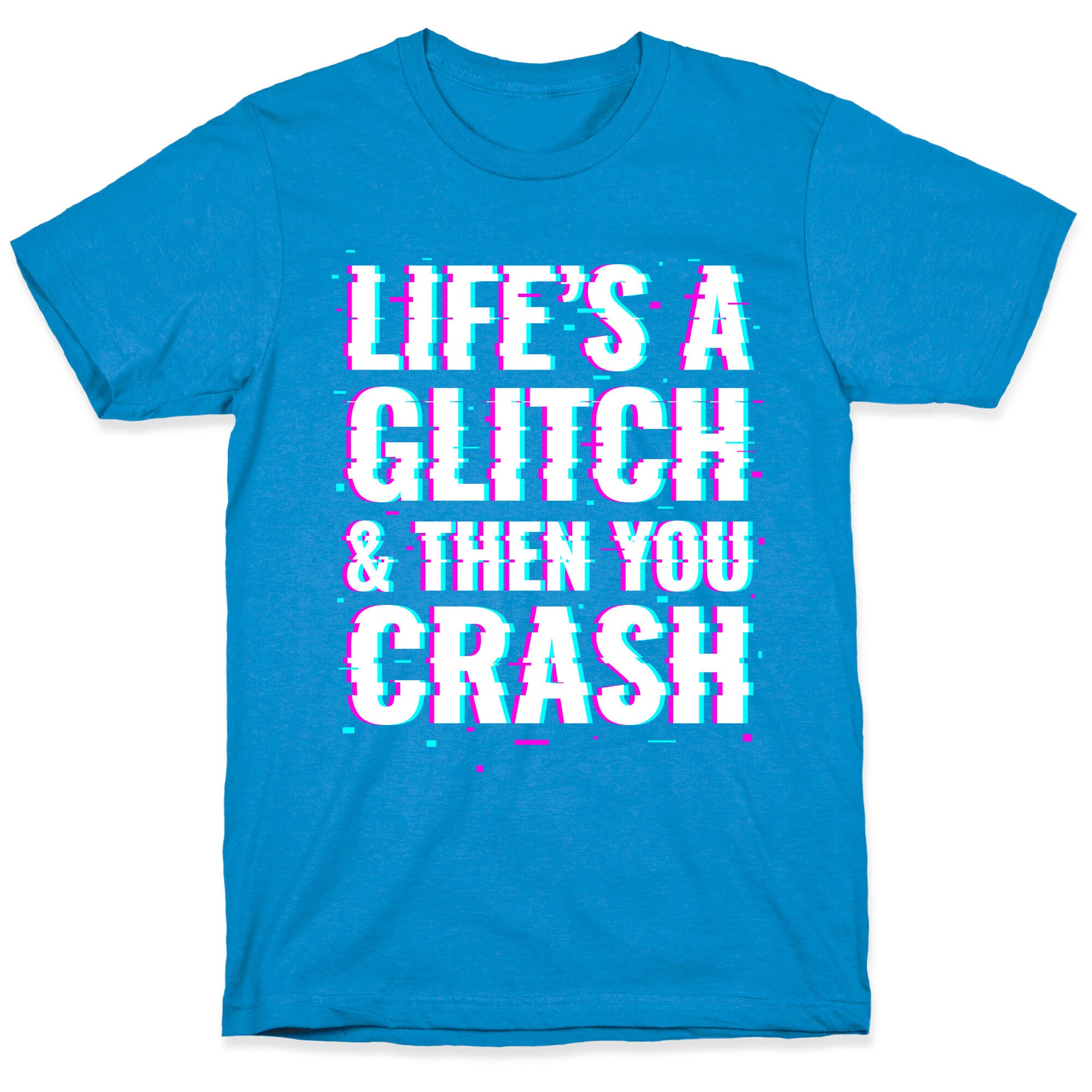 Life's a Glitch, And Then You Crash T-Shirt